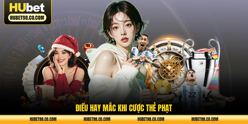 Điều hay mắc khi cược thẻ phạt